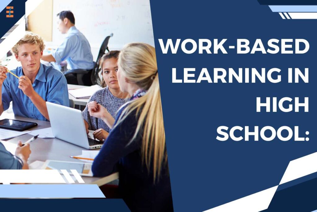 Reasons For Why Work-based Learning In High School Is Beneficial For Students? | Future Education Magazine