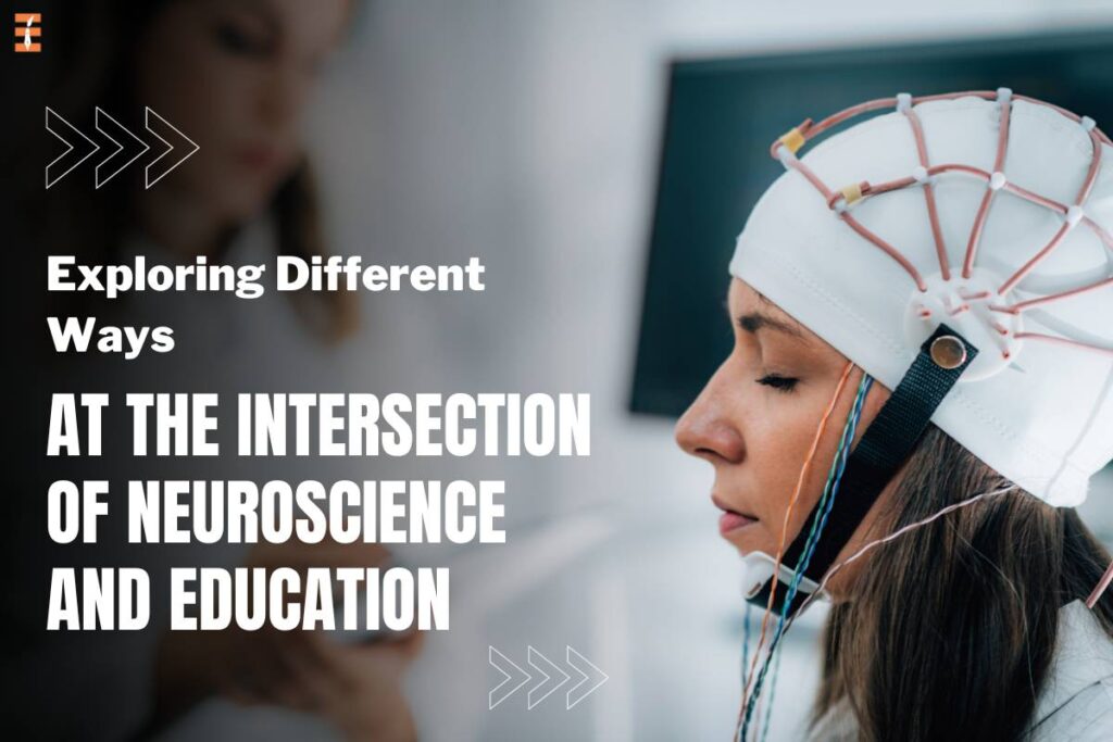 Exploring 6 Valuable Methods At The Intersection Of Neuroscience And Education | Future Education Magazine