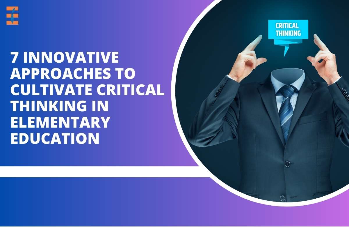 7 Innovative Approaches to Cultivate Critical Thinking in Elementary Education