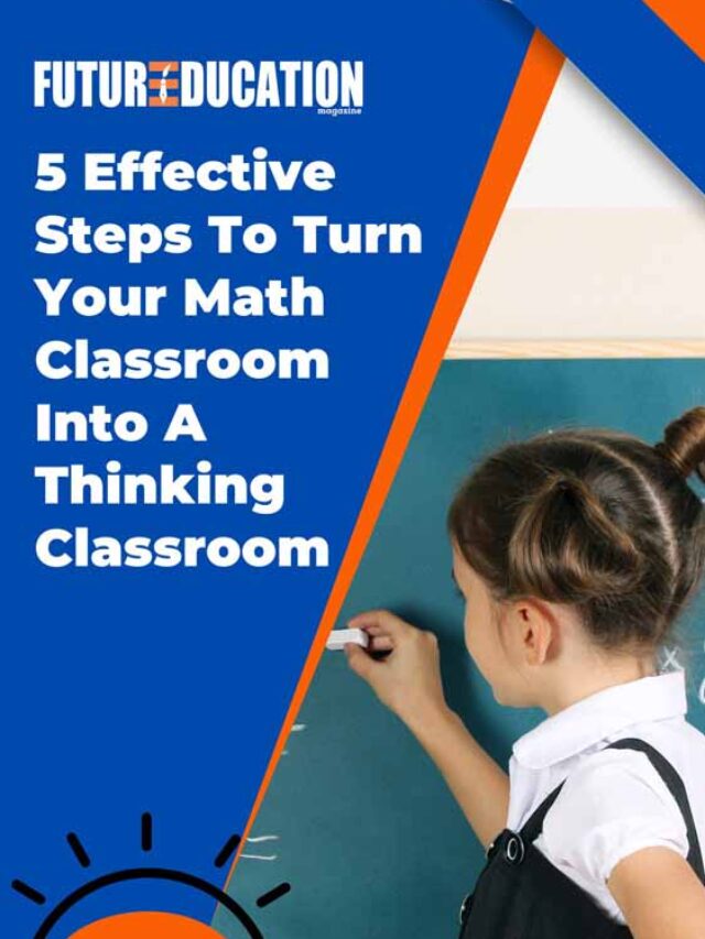 5 Effective Steps To Turn Your Math Classroom Into A Thinking Classroom | Future Education Magazine