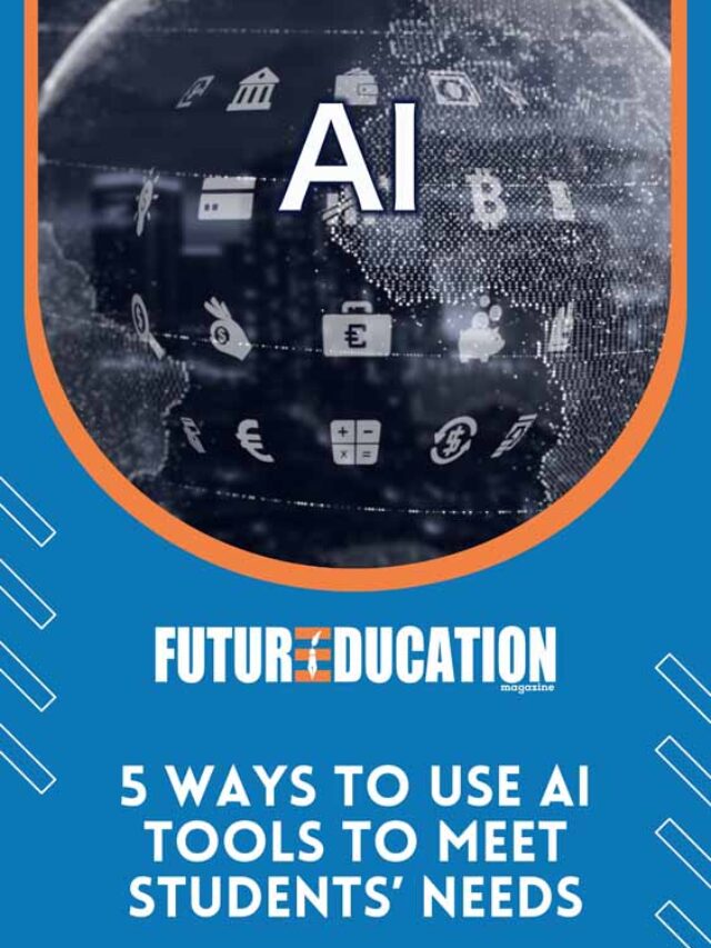 5 ways to use AI tools to meet students’ needs | Future Education Magazine