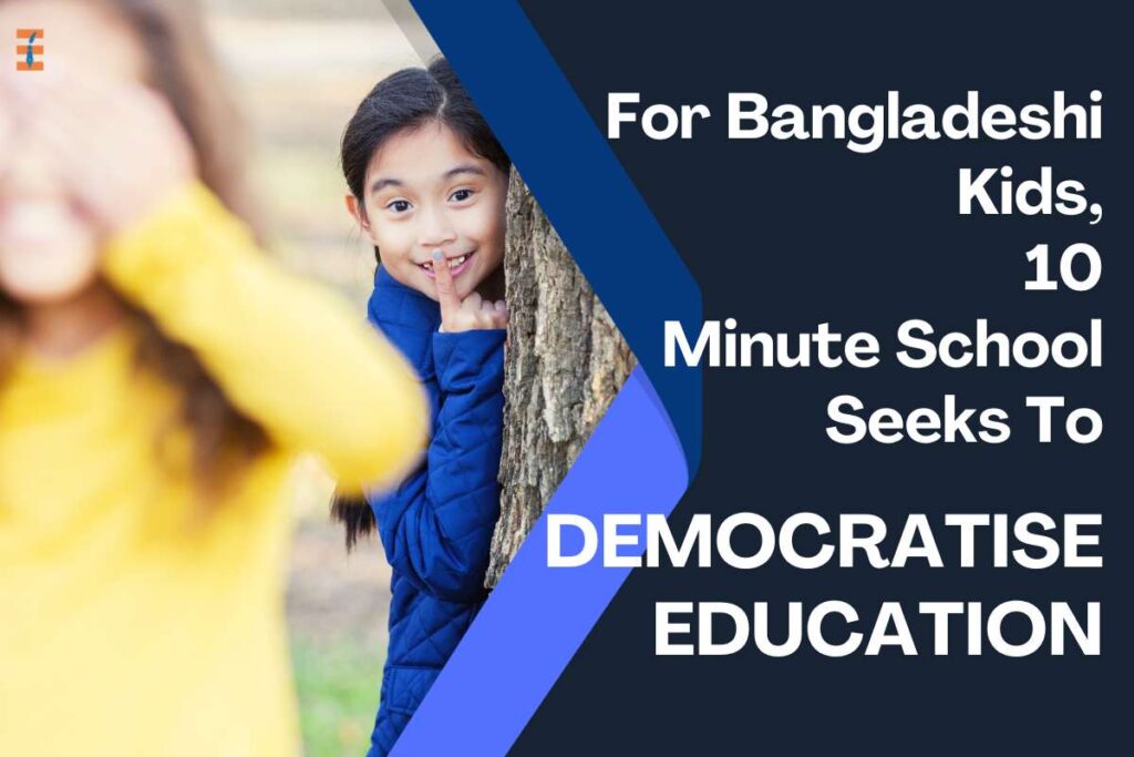 For Bangladeshi Kids, 10 Minute School Seeks To Democratise Education | Future Education Magazine
